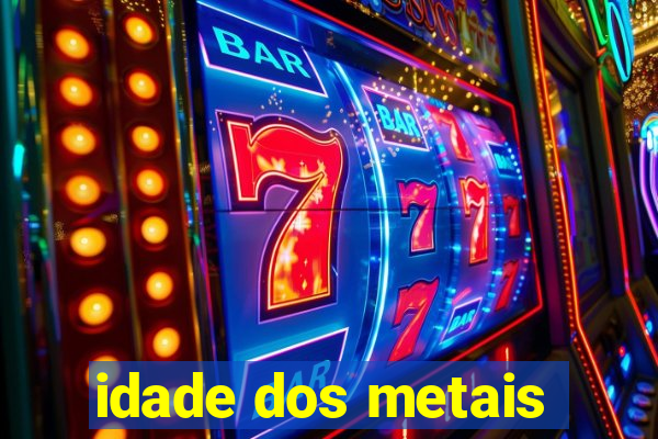idade dos metais